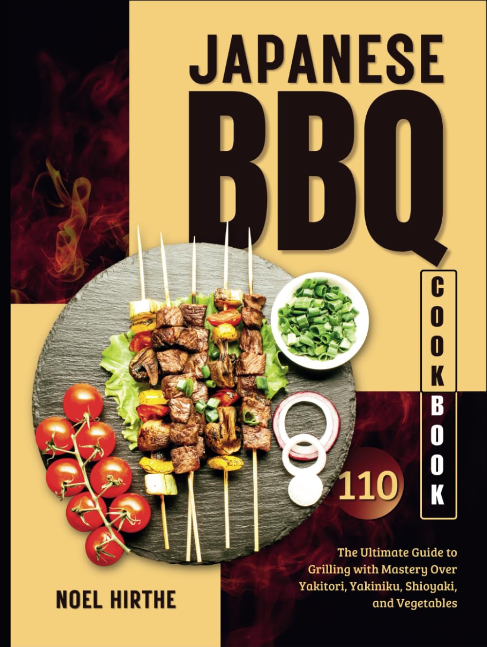 Japanese BBQ Cookbook: The Ultimate Guide to Grilling with Mastery Over Yakitori, Yakiniku, Shioyaki, and Vegetables
