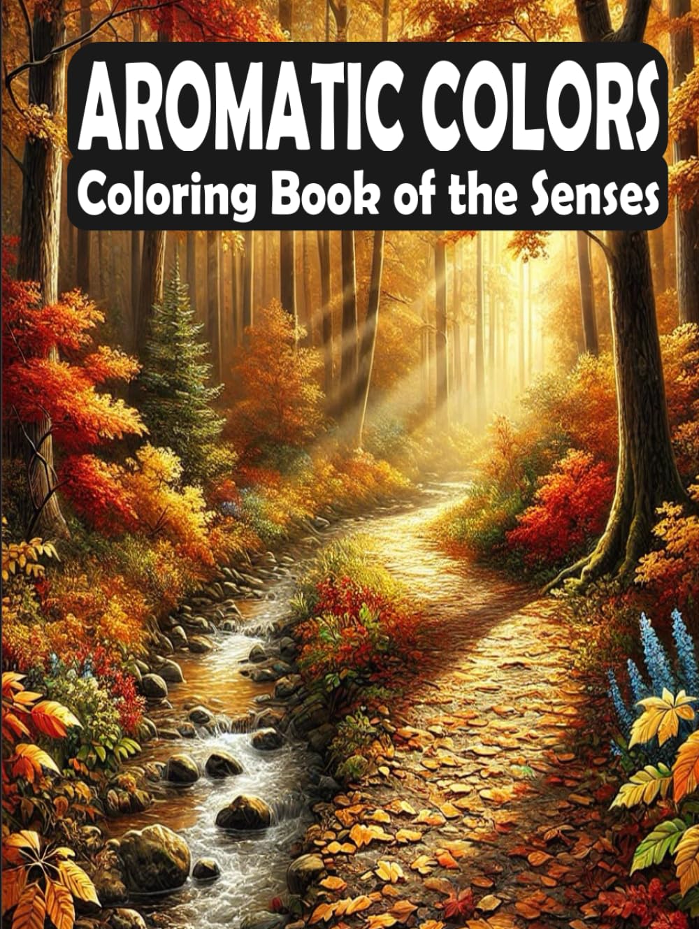 Aromatic Colors - Coloring Book of the Senses: 50 Pages of Creative Relaxation and Calm (Scented Coloring Journeys: A World of Aromatic Inspiration)