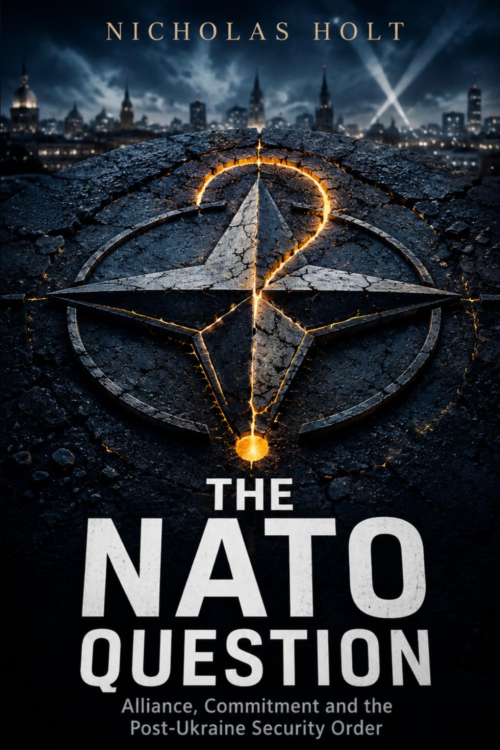 THE NATO QUESTION: Alliance, Commitment and the Post-Ukraine Security Order (The Global Fault Lines Series)