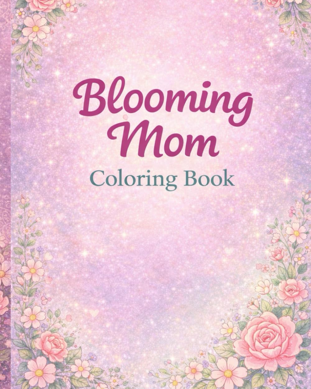 Blooming Mom: Positive Affirmations and Beautiful Designs for Expecting Mothers to Relax, Reflect, and Celebrate Their Journey