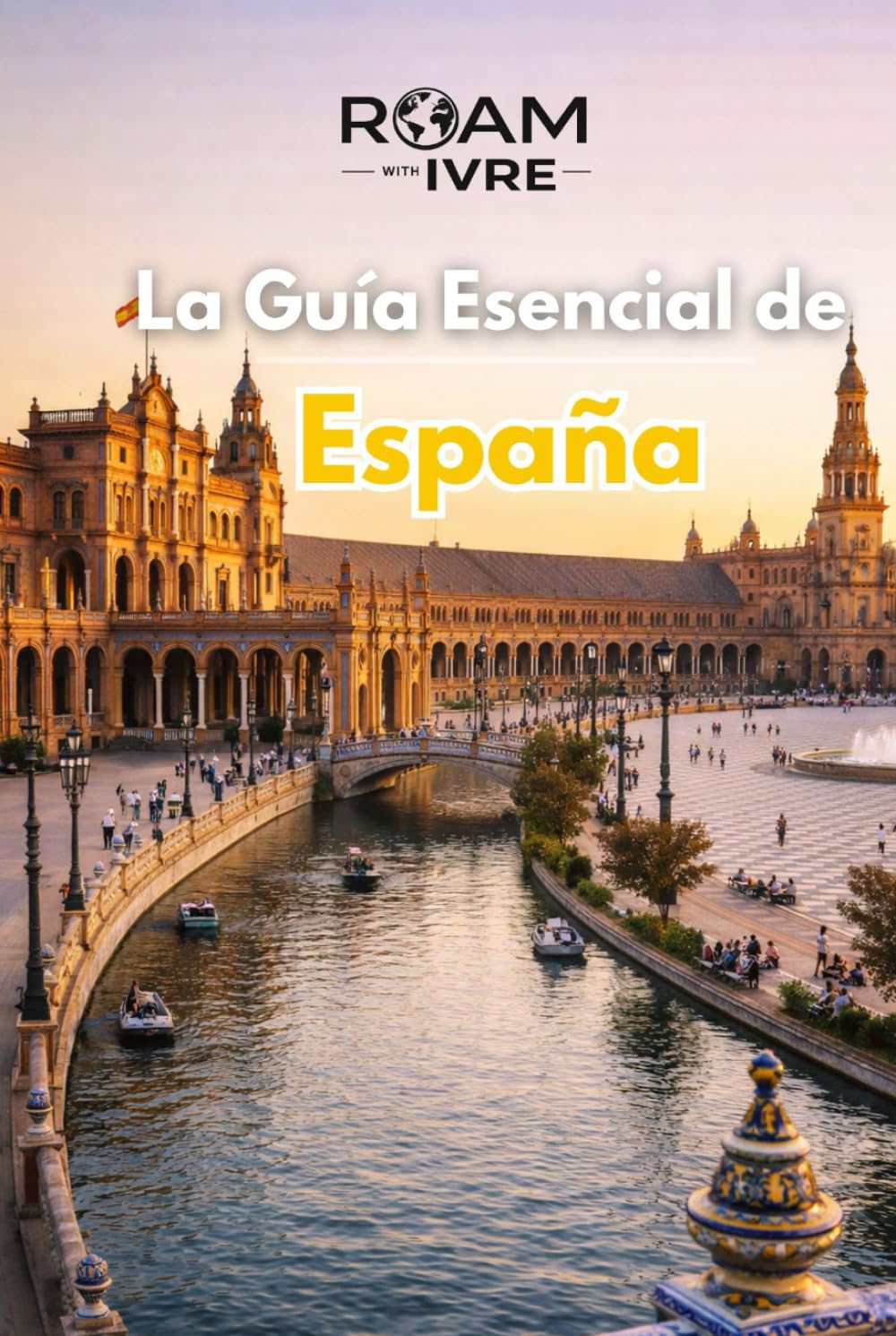 VIAJA con IVRE: La Guía Esencial de España: De noches de flamenco a delicias de tapas: ciudades imprescindibles, tesoros ocultos y sabores locales que no puedes perderte (Roam with Ivre)