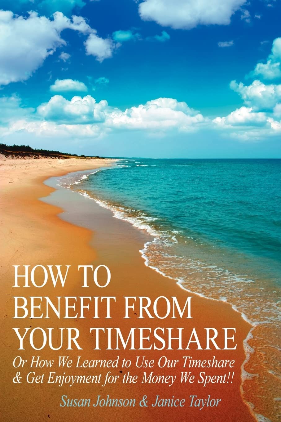 How to Benefit From Your Timeshare: Or How We Learned to Use Our Timeshare & Get Enjoyment for the Money We Spent!!