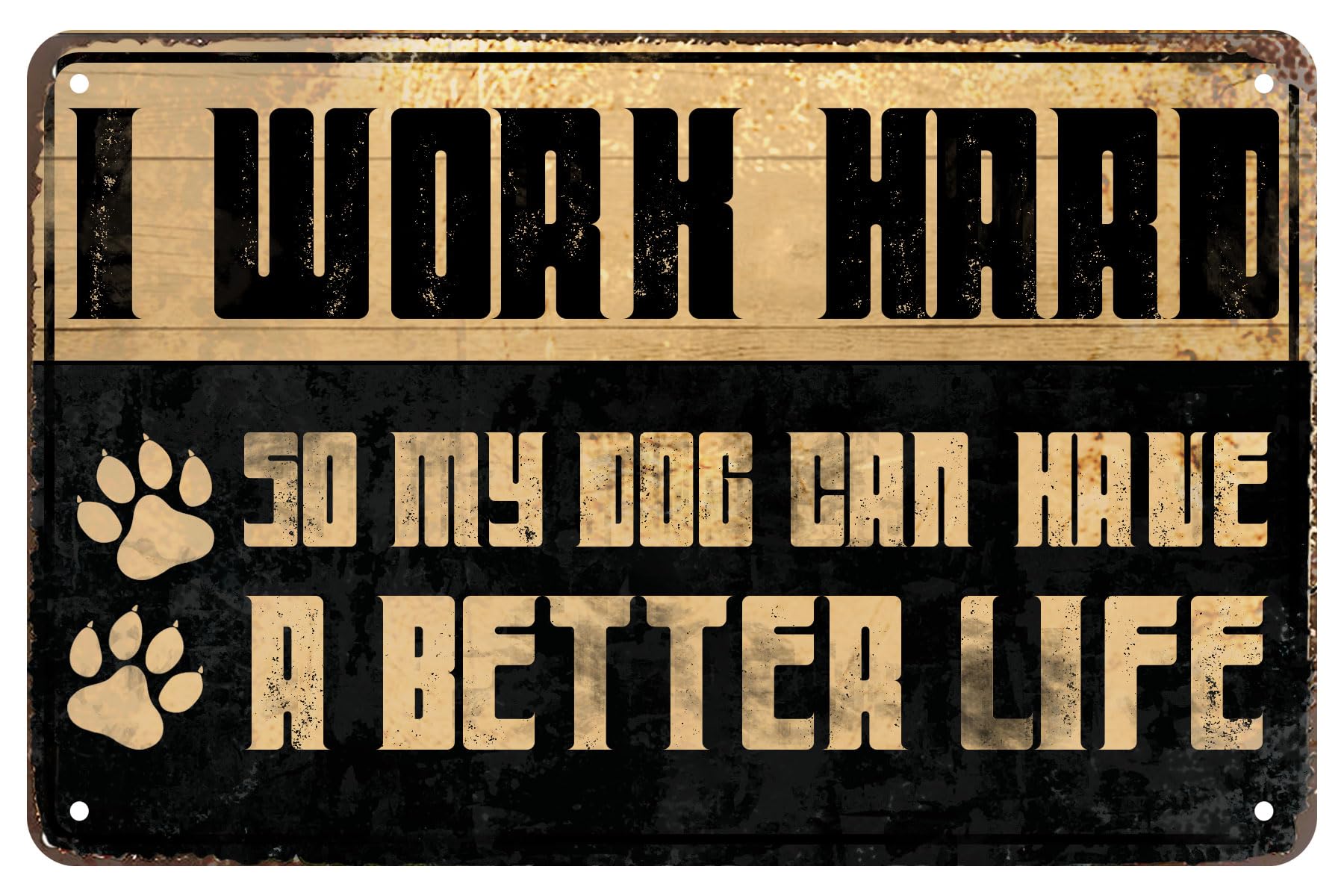 Funny Retro I Work Hard, So My Dog Can Have A Better Life Tin Signs,Vintage Metal for Men Women, Home Decor/Lover Gifts/Wall Decor/Guest Store Distressed Box Sign Outdoor 12 X 16 Inches Plaque