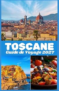 TOSCANE GUIDE DE VOYAGE 2027: Explorez Florence, Sienne, Pise, le Chianti et la campagne toscane grâce à des informations pratiques sur les ... et la planification de votre voyage.
