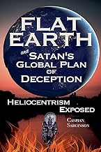 Flat Earth and Satan's Global Plan of Deception: Heliocentrism Exposed