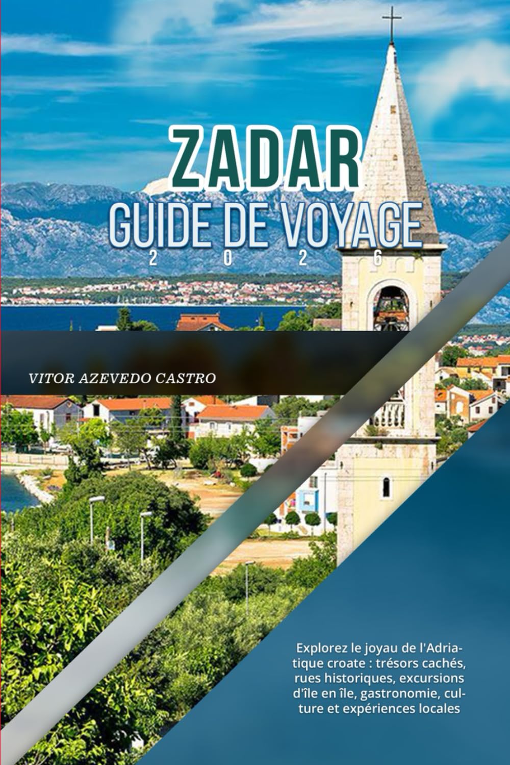 ZADAR GUIDE DE VOYAGE 2026: Explorez le joyau de l'Adriatique croate : trésors cachés, rues historiques, excursions d'île en île, gastronomie, culture et expériences locales