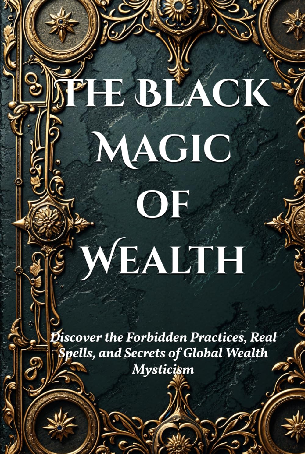 The Black Magic of Wealth: Unlocking Ancient Rituals for Fortune and Prosperity: Discover the Forbidden Practices, Real Spells, and Secrets of Global Wealth Mysticism (Dark Arts & Black Magic)