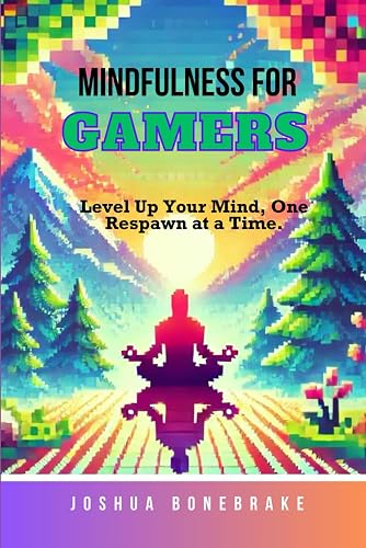 Mindfulness for Gamers: Level Up Your Mind, One Respawn at a Time