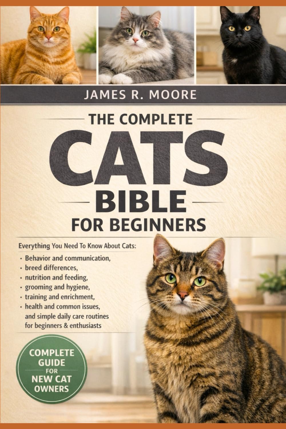 THE COMPLETE CATS BIBLE BIBLE FOR BEGINNERS: Everything You Need To Know About Cats: Behavior and communication breed differences, nutrition and ... care routines for beginners & enthusiasts