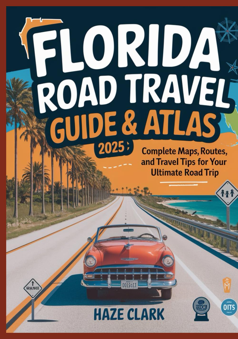 Florida Road Travel Guide & Atlas 2025: Complete Maps, Routes, and Travel Tips for Your Ultimate Road Trip