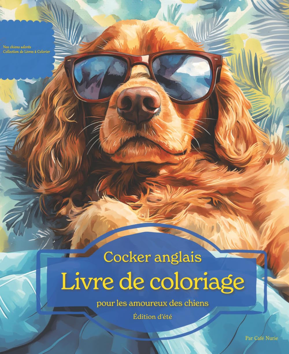 Cocker anglais: Livre de coloriage pour les amoureux des chiens – Édition d’été (Nos chiens adorés)