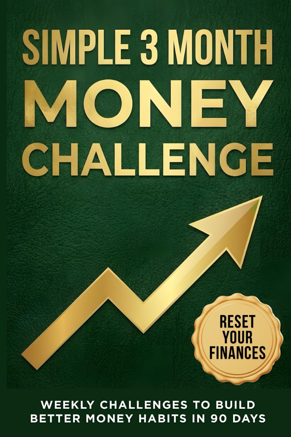 The Simple 3 Month Money Challenge: Weekly Challenges to Build Better Money Habits in 90 Days