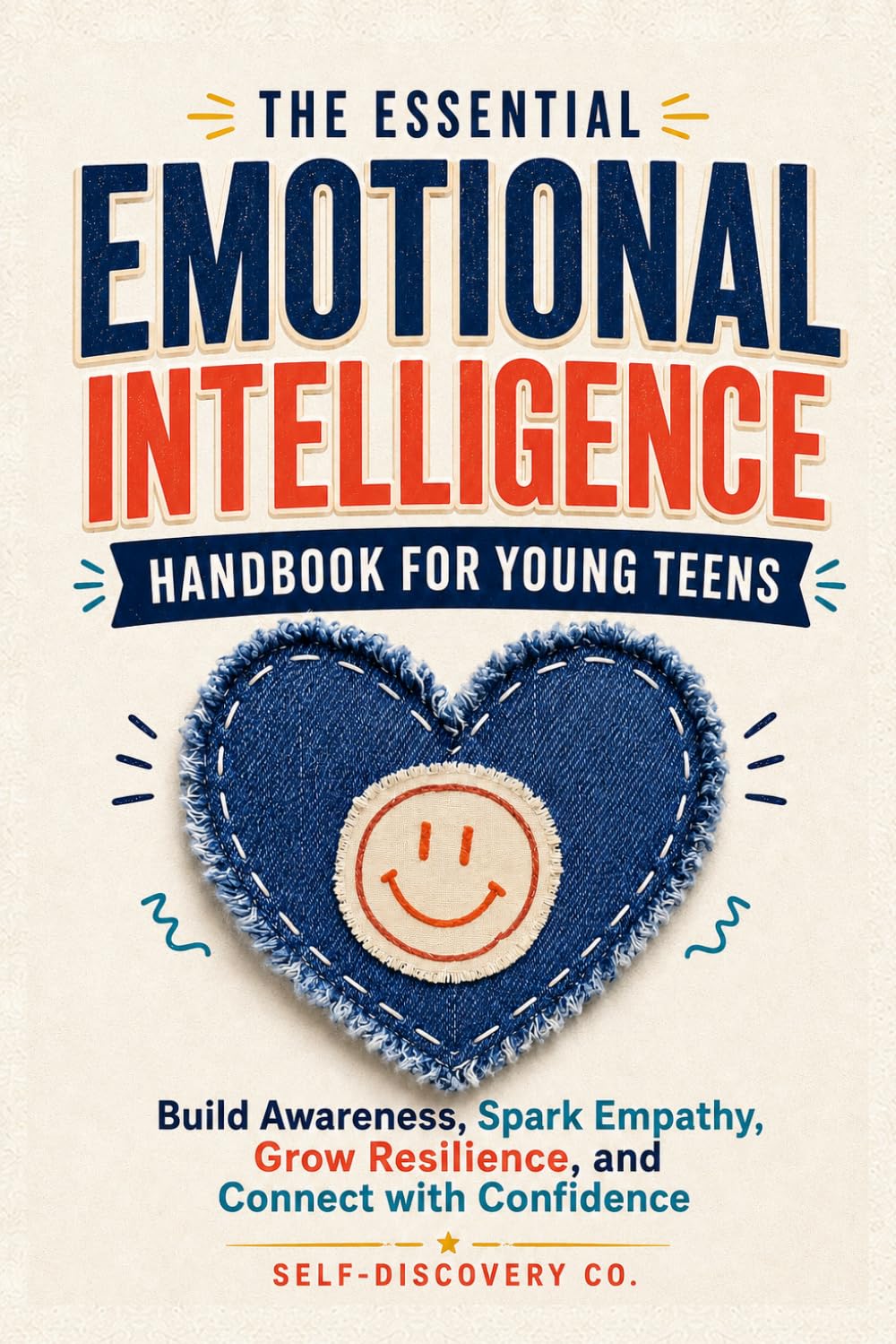 The Essential Emotional Intelligence Handbook for Young Teens: Build Awareness, Spark Empathy, Grow with Resilience and Connect with Confidence