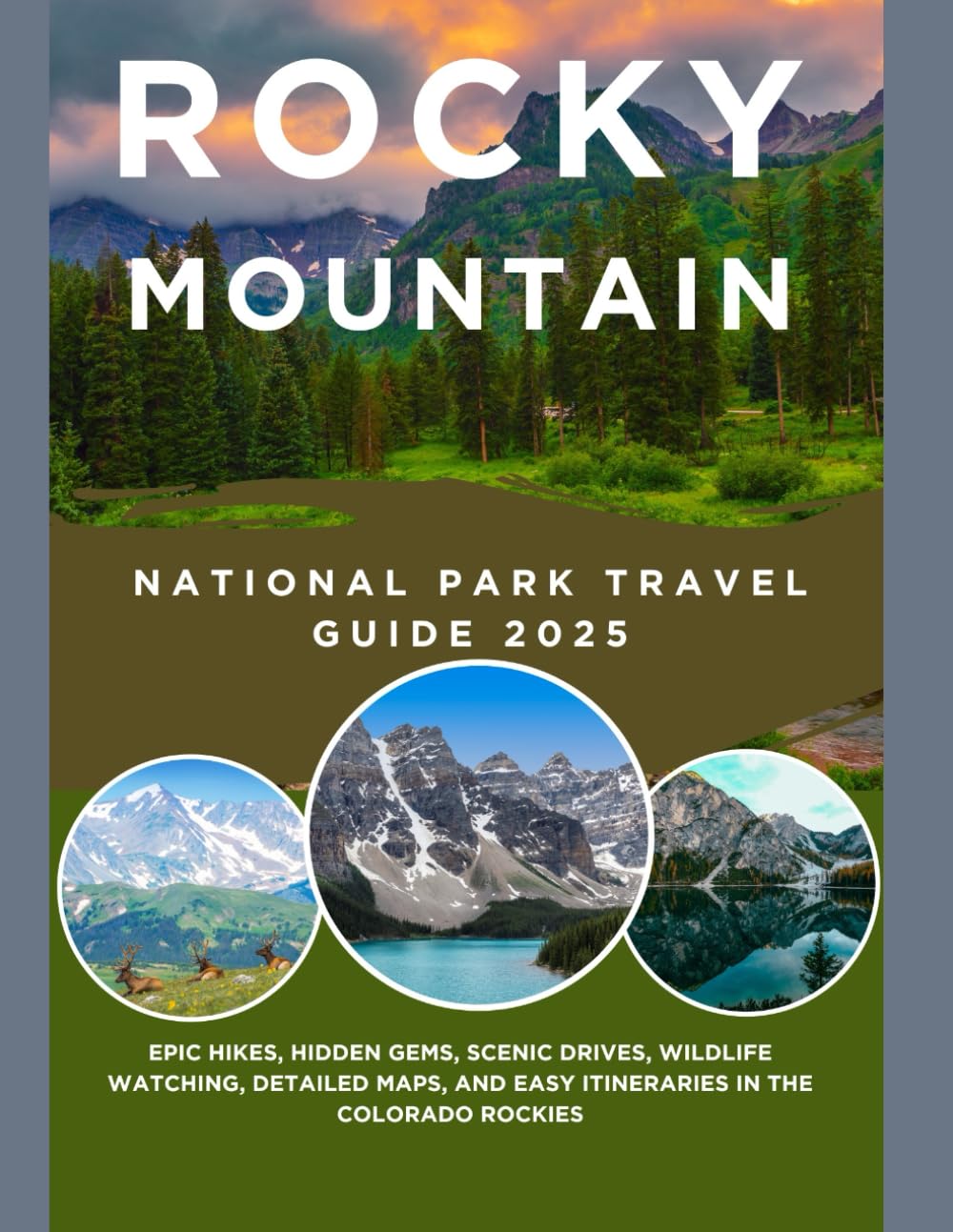 ROCKY MOUNTAIN NATIONAL PARK TRAVEL GUIDE 2025: Epic Hikes, Hidden Gems, Scenic Drives, Wildlife Watching, Detailed Maps, and Easy Itineraries in the Colorado Rockies