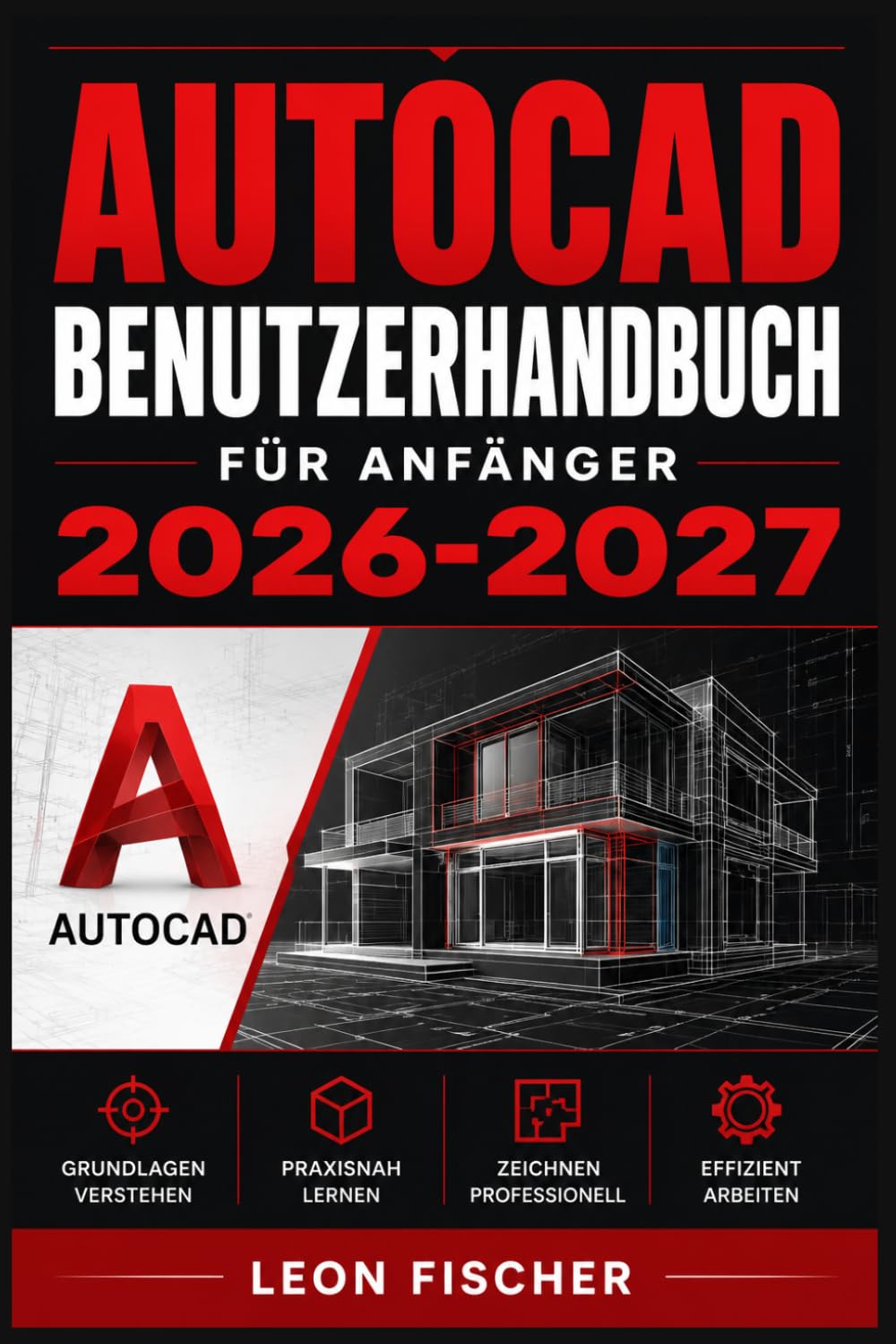 AutoCAD Benutzerhandbuch für Anfänger 2026-2027: Schritt für Schritt zur ersten technischen Zeichnung – Werkzeuge, Befehle und Praxisübungen verständlich erklärt