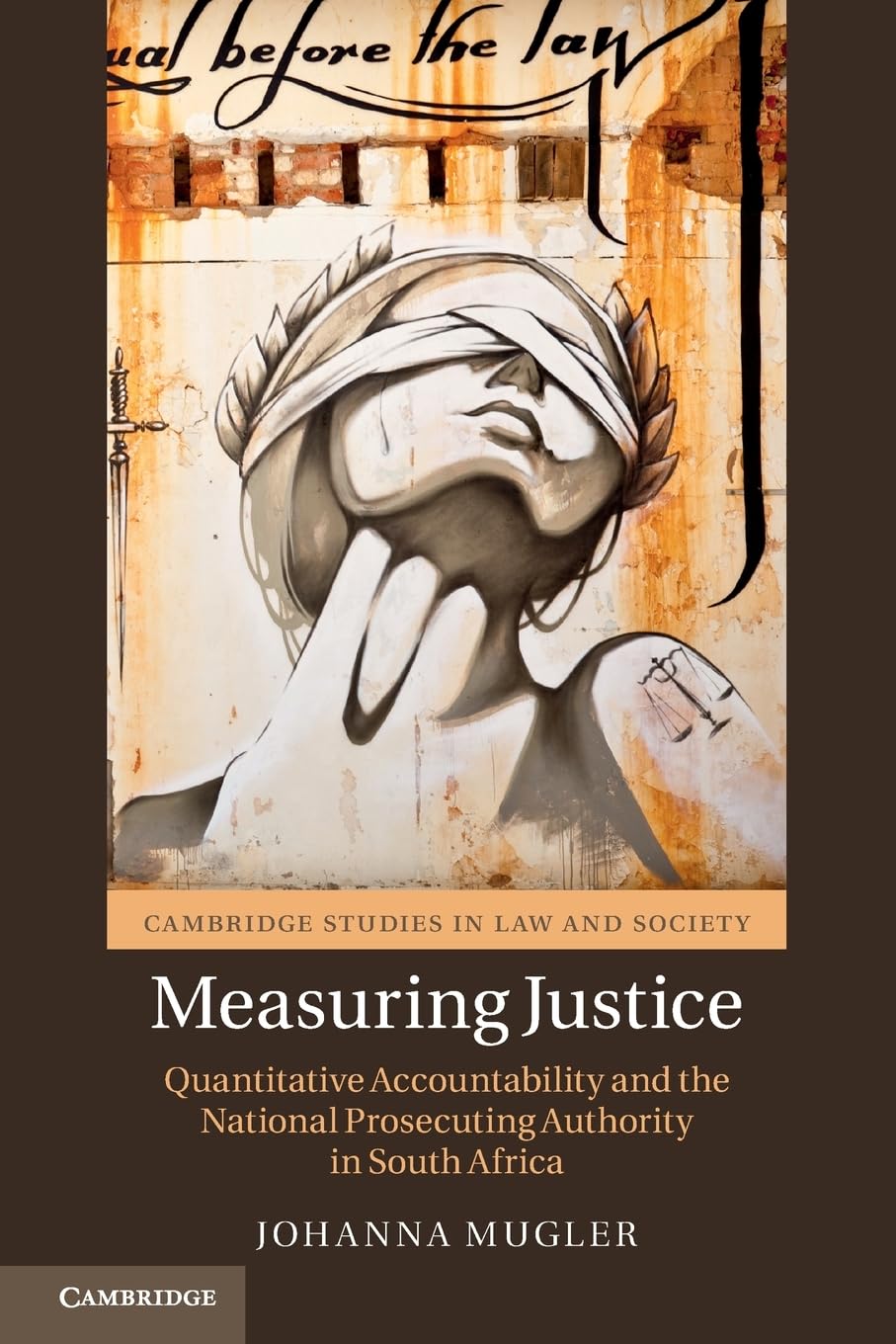 Measuring Justice: Quantitative Accountability and the National Prosecuting Authority in South Africa (Cambridge Studies in Law and Society)