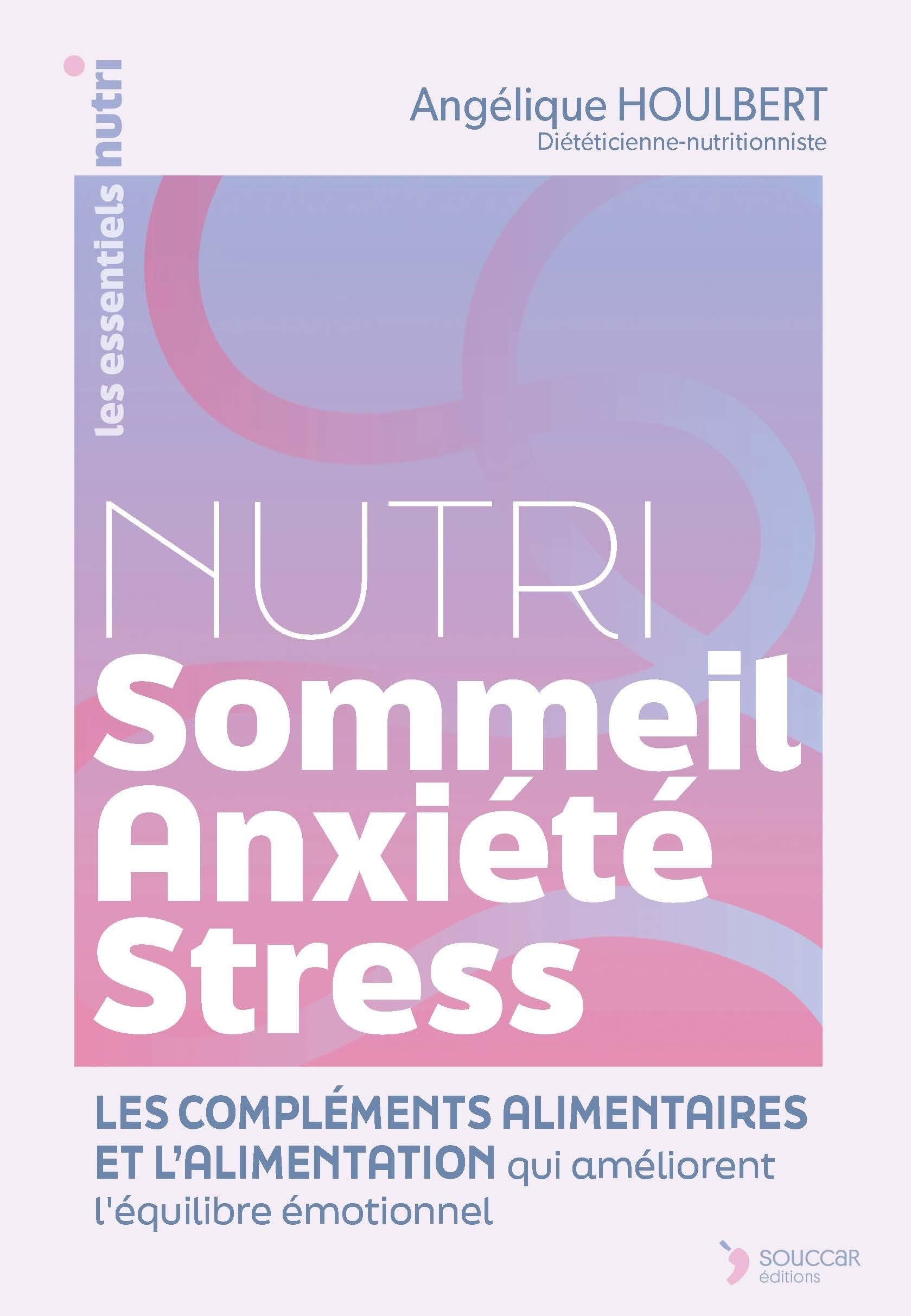 Nutri Sommeil Anxiété Stress: Les compléments alimentaires et l’alimentation qui améliorent l’équilibre émotionnel
