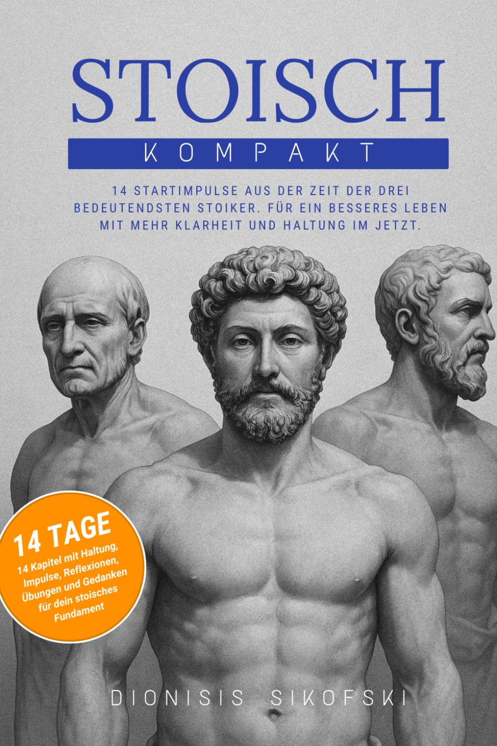 STOISCH KOMPAKT: 14 Startimpulse aus der Zeit der drei bedeutendsten Stoiker. Für ein besseres leben mit mehr Klarheit und Haltung im Jetzt.