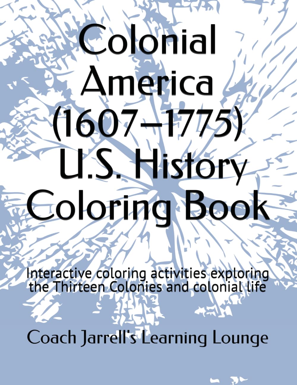 Colonial America (1607–1775) | U.S. History Coloring Book: Interactive coloring activities exploring the Thirteen Colonies and colonial life (Coach Jarrell's U.S. History Coloring Book Series)