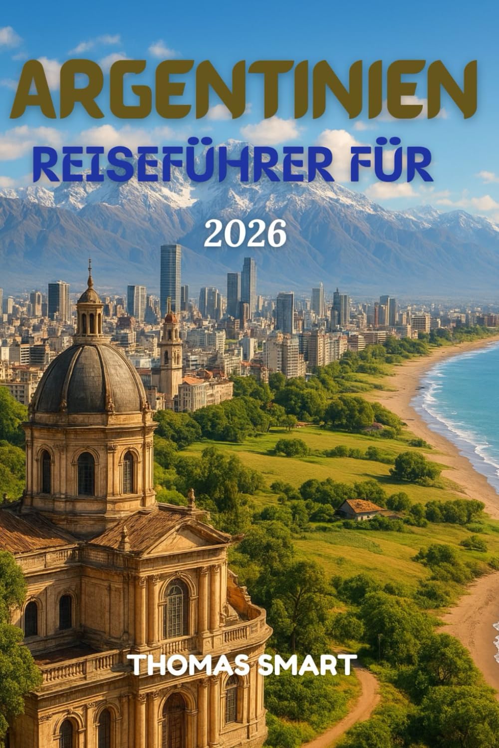 ARGENTINIEN REISEFÜHRER 2026: Eine Reise durch Leidenschaft, Kultur und Naturschönheiten