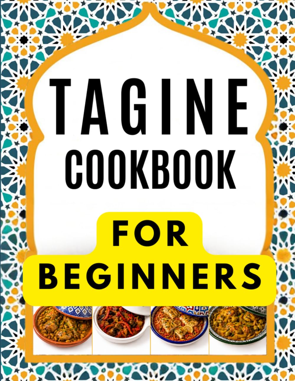 TAGINE COOKBOOK FOR BEGINNERS: Delicious and Easy Recipes for Authentic Moroccan Flavors, Everyday Meals, Family Gatherings, and Special Moments