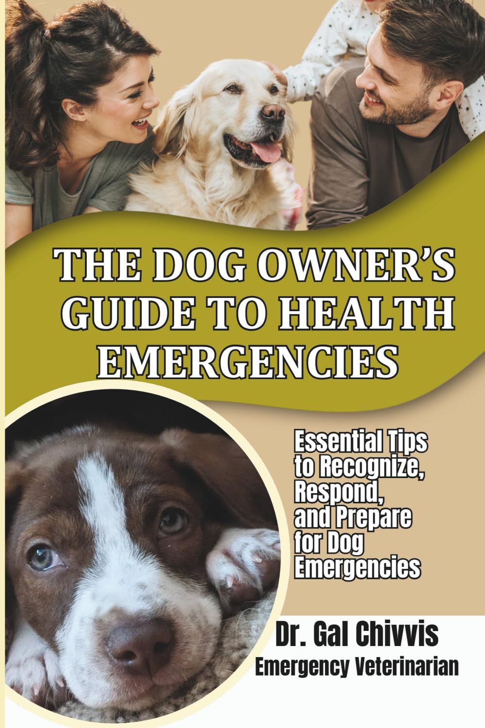 The Dog Owner's Guide to Health Emergencies: Essential Tips to Recognize, Respond, and Prepare for Dog Emergencies