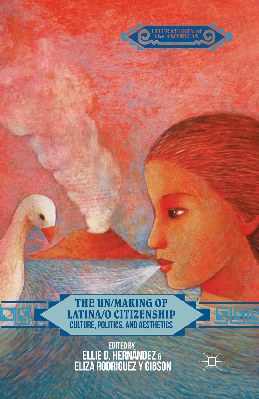 The Un/Making of Latina/o Citizenship: Culture, Politics, and Aesthetics (Literatures of the Americas)      2014th Edition, Kindle Edition
