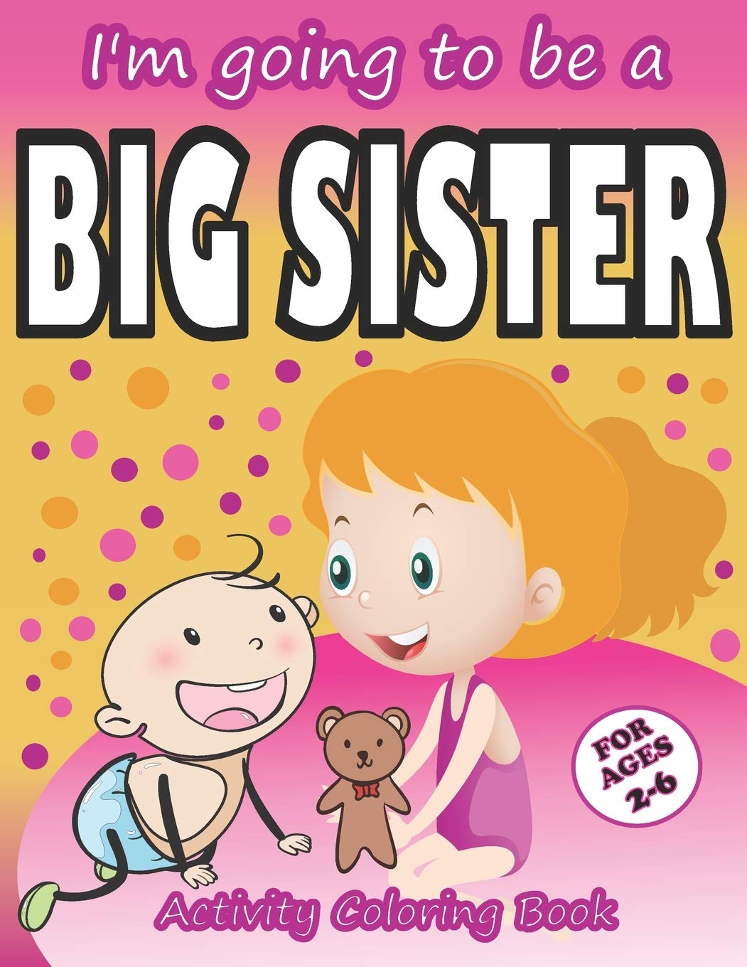 I’m going to be a Big Sister Activity Coloring Book: Cute Gift From New Baby To Siblings, Workbook for Girls, Toddlers