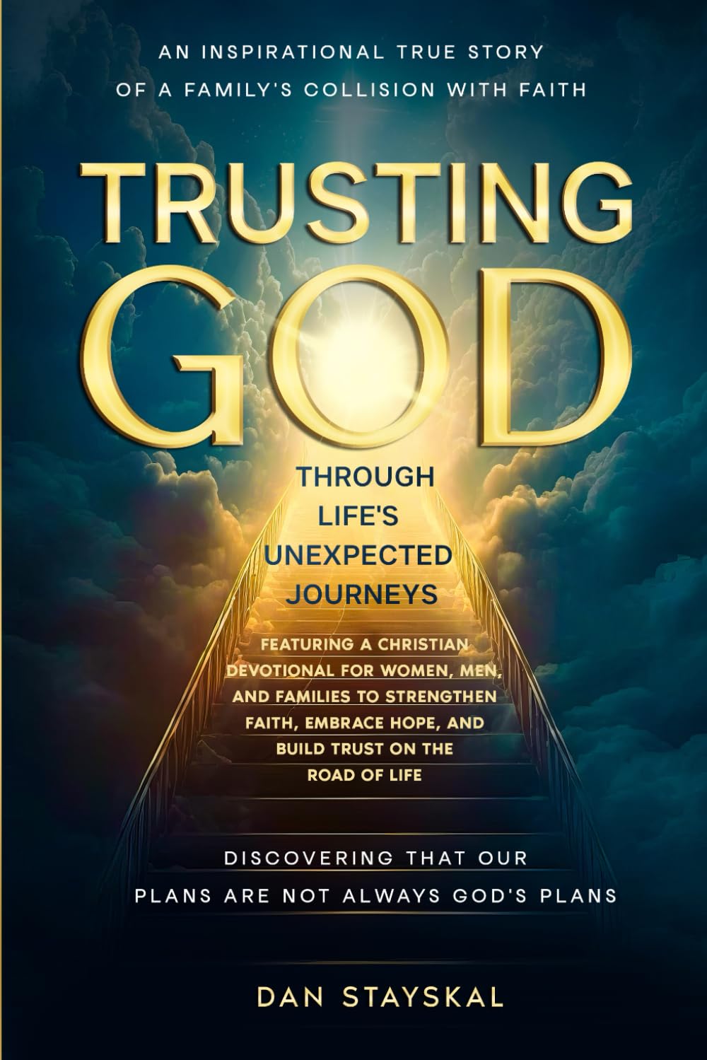 Trusting God Through Life's Unexpected Journeys: An Inspirational True Story, and Christian Devotional, of a Family's Collision with Faith and Discovering That Our Plans Are Not Always God's Plans