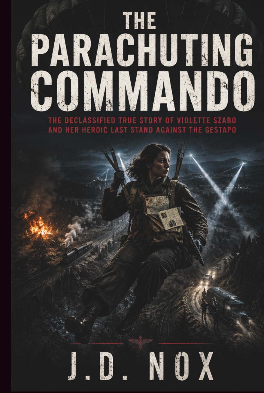 The Parachuting Commando: The Declassified True Story of Violette Szabo and Her Heroic Last Stand Against the Gestapo (Declassified: World War II)