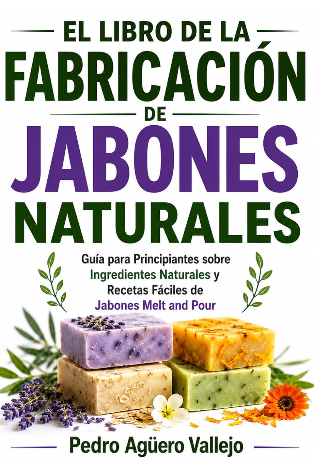 EL LIBRO DE LA FABRICACIÓN DE JABONES NATURALES: Guía para Principiantes sobre Ingredientes Naturales y Recetas Fáciles de Jabones Melt and Pour
