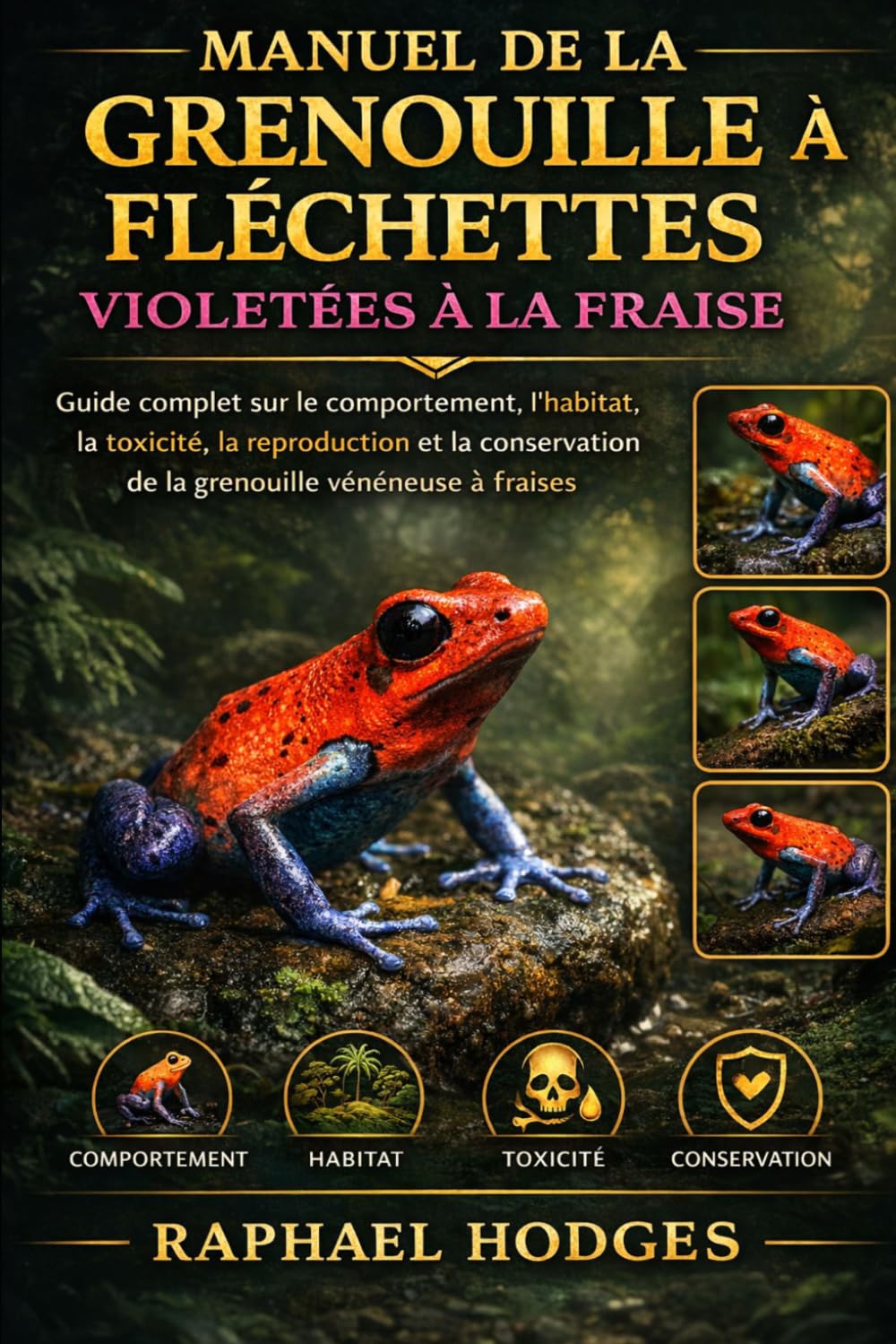 MANUEL DE LA GRENOUILLE À FLÉCHETTES VIOLETÉES À LA FRAISE: Guide complet sur le comportement, l'habitat, la toxicité, la reproduction et la conservation de la grenouille vénéneuse à fraises