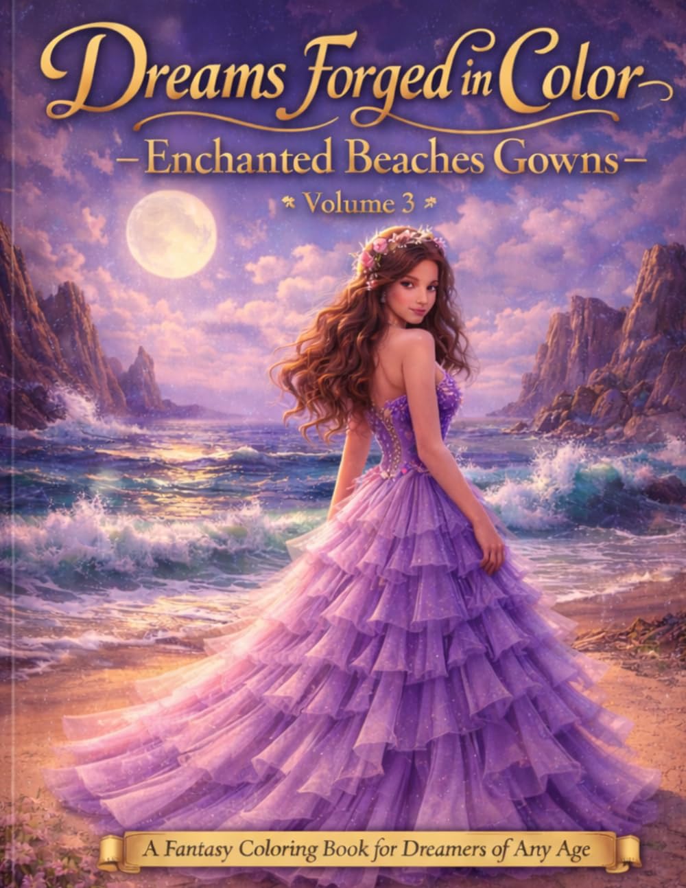 Dreams Forged in Color Enchanted Beaches Gowns Volume 3: A Fantasy Coloring Book for Dreamers of Any Age