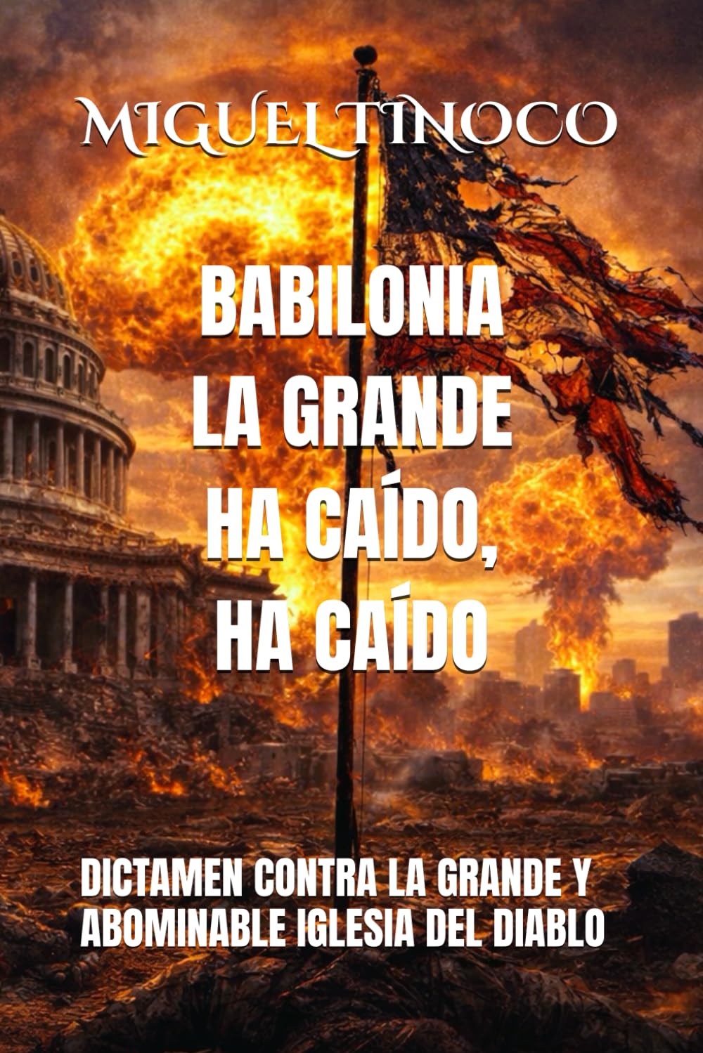 BABILONIA LA GRANDE HA CAÍDO, HA CAÍDO: DICTAMEN CONTRA LA GRANDE Y ABOMINABLE IGLESIA DEL DIABLO