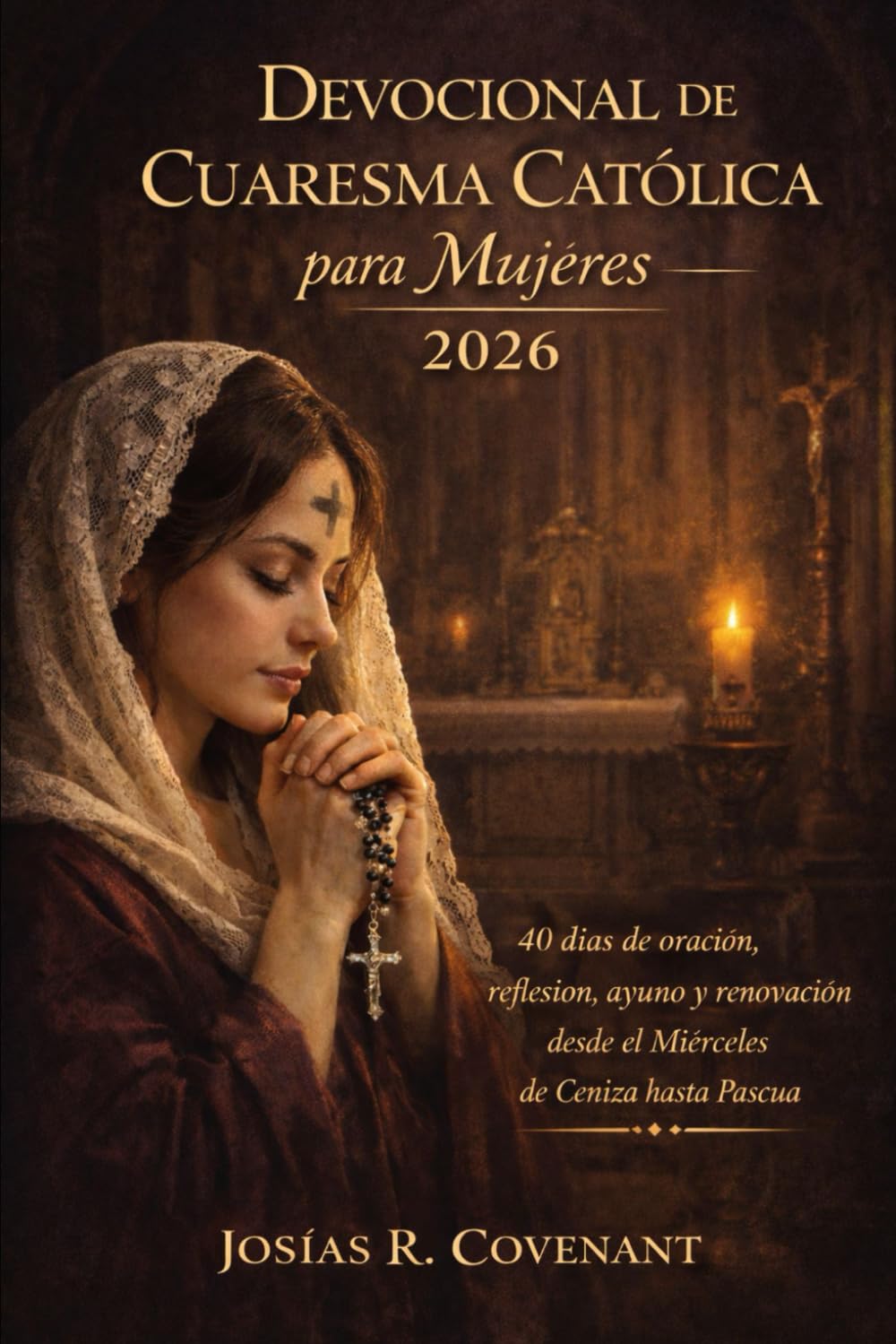 Devocional de Cuaresma Católica para Mujeres 2026: 40 días de oración, reflexión, ayuno y renovación desde el Miércoles de Ceniza hasta Pascua