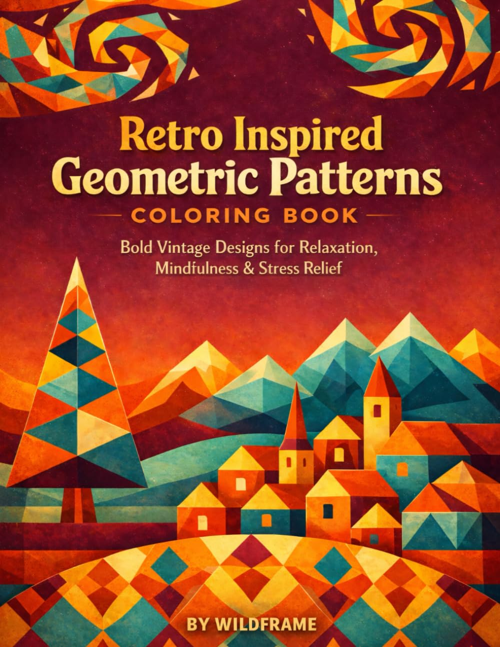 Retro Inspired Geometric Patterns Coloring Book: Bold Vintage Designs for Relaxation, Mindfulness & Stress Relief