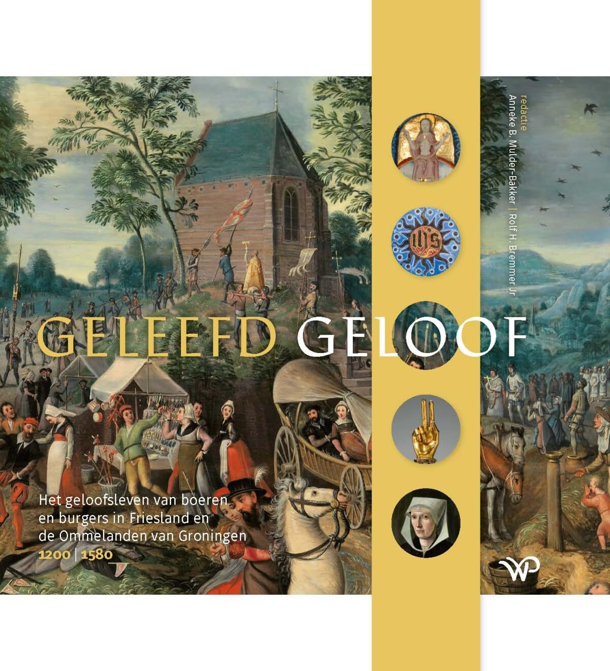Geleefd geloof: Het geloofsleven van boeren en burgers in Friesland en de Ommelanden van Groningen, 1200-1580