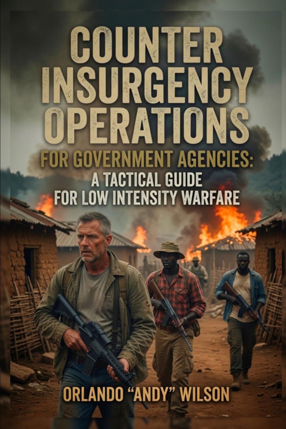 Counter Insurgency Operations For Government Agencies: A Tactical Guide For Low Intensity Warfare