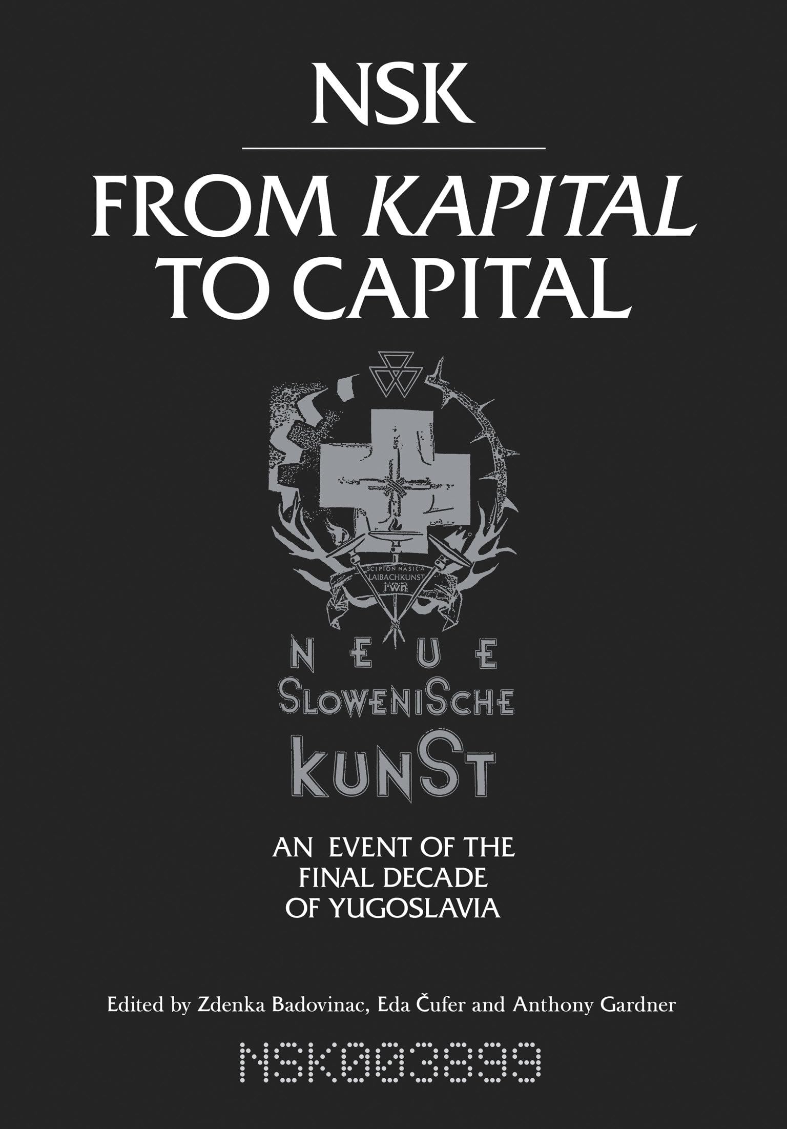 NSK from Kapital to Capital: Neue Slowenische Kunst-an Event of the Final Decade of Yugoslavia (Mit Press)