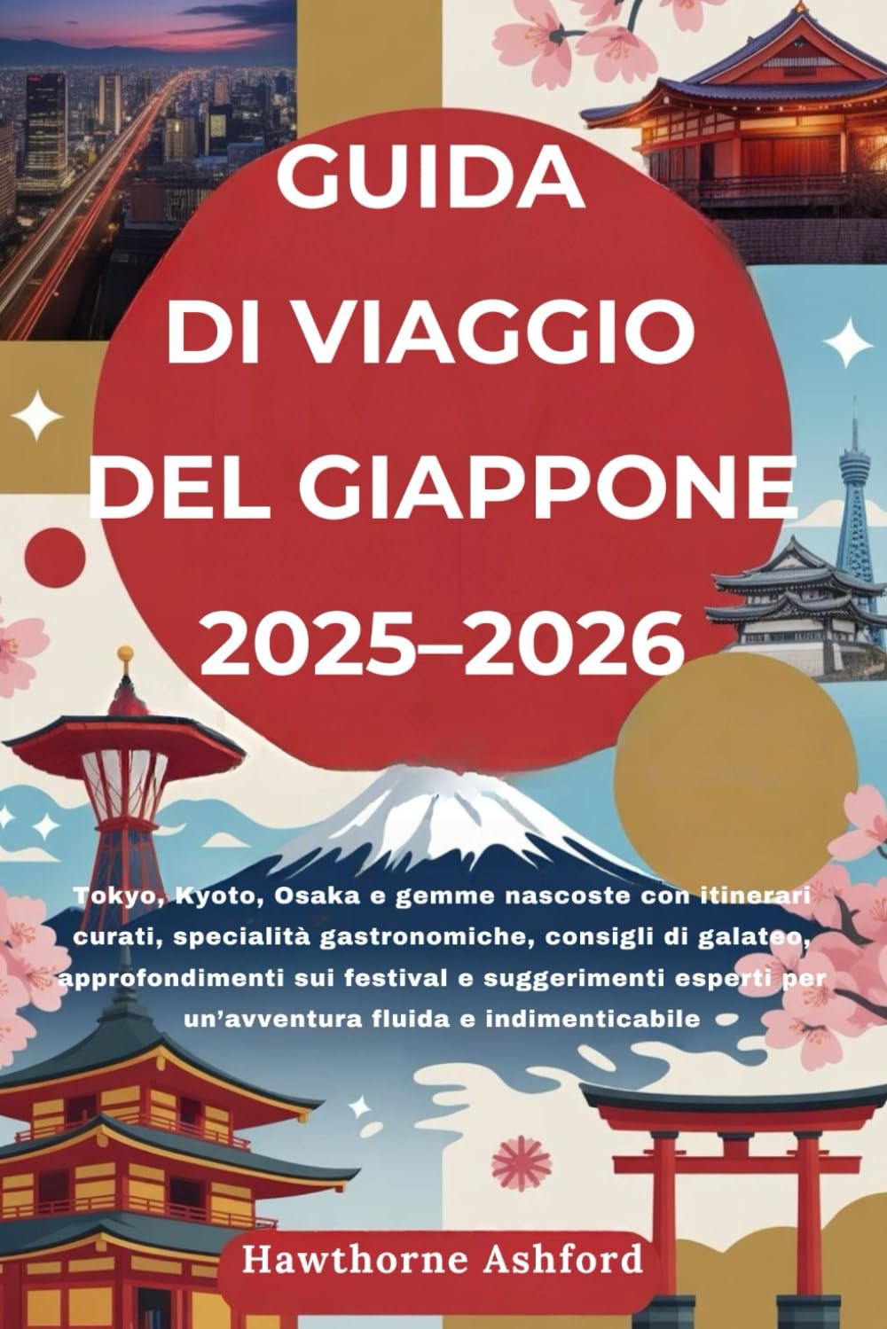 GUIDA DI VIAGGIO DEL GIAPPONE 2025–2026: Tokyo, Kyoto, Osaka e gemme nascoste con consigli di galateo, approfondimenti sui festival e suggerimenti esperti per un’avventura fluida e indimenticabile