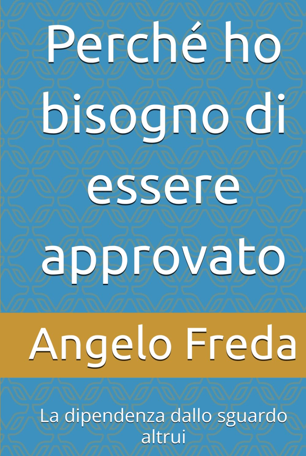 Perché ho bisogno di essere approvato: La dipendenza dallo sguardo altrui (IL LIBRO DEL PERCHE')