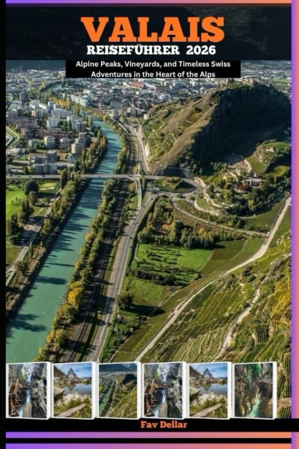 VALAIS REISEFÜHRER 2026: Alpine Peaks, Vineyards, and Timeless Swiss Adventures in the Heart of the Alps
