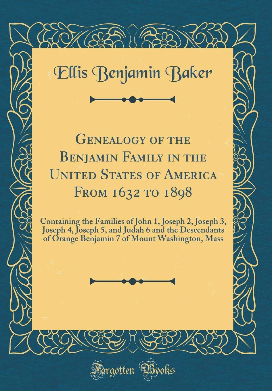 Genealogy of the Benjamin Family in the United States of America From 1632 to 1898: Containing the Families of John 1, Joseph 2, Joseph 3, Joseph 4, ... Orange Benjamin 7 of Mount Washington, Mass