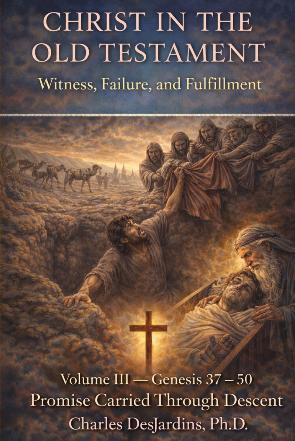 Christ in the Old Testament: Witness, Failure, and Fulfillment - Vol III: Genesis 37 – 50: Promise Carried Through Descent