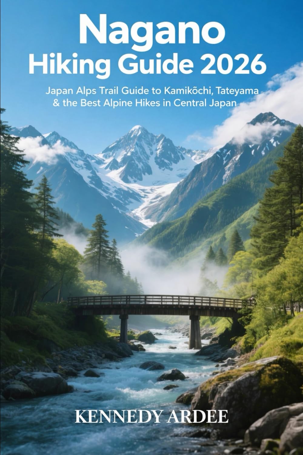 NAGANO HIKING GUIDE 2026: Japan Alps Trail Guide to Kamikōchi, Tateyama & the Best Alpine Hikes in Central Japan: 61 (Looming Horizons 2025)