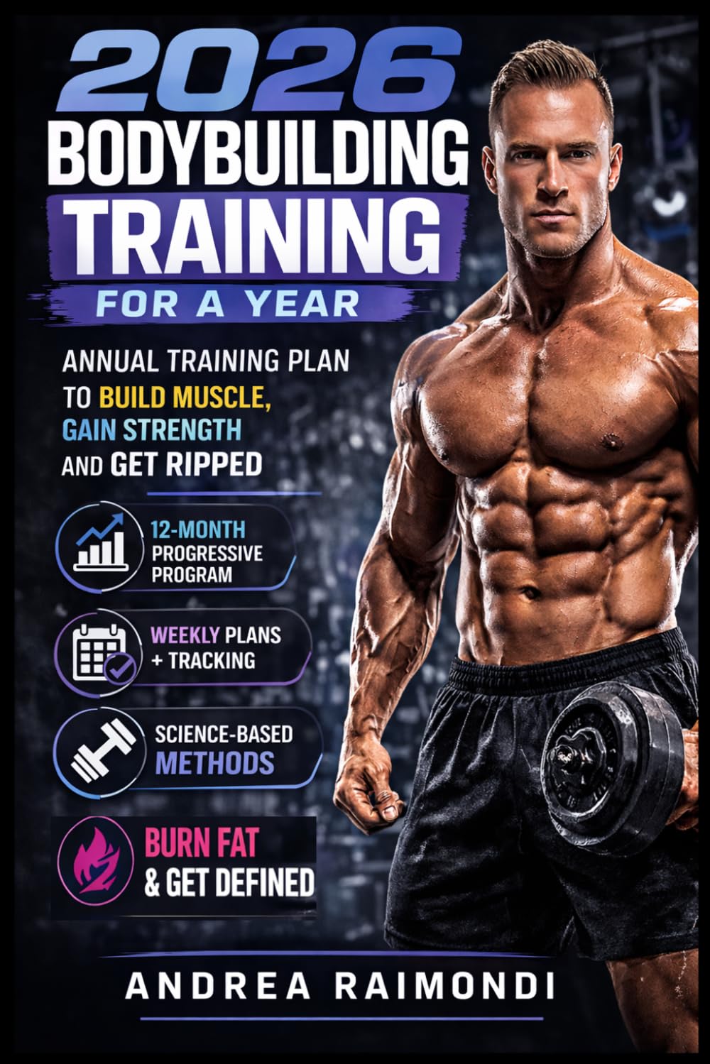 2026 Bodybuilding Training For A Year: Annual Training Plan to Build Muscle, Gain Strength and Get Ripped