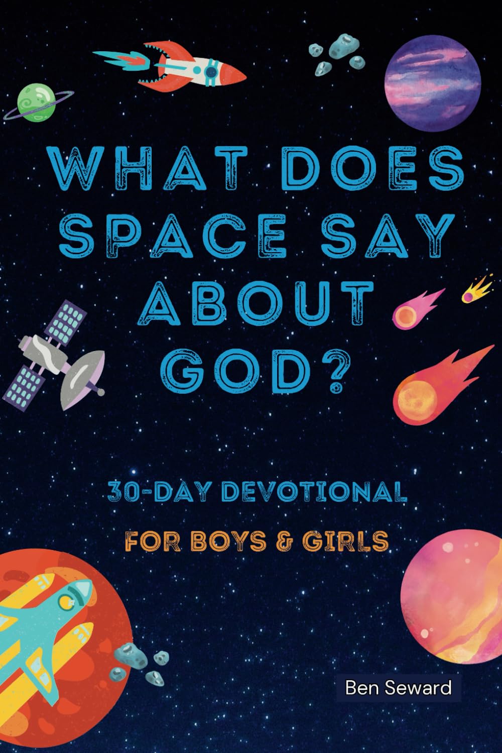 What Does Space Say About God?: 30-Day Bible Devotional for Boys & Girls Guided Reflection With An Adventure Exploration Theme And Fun Space Facts (What Does It Say About God?)