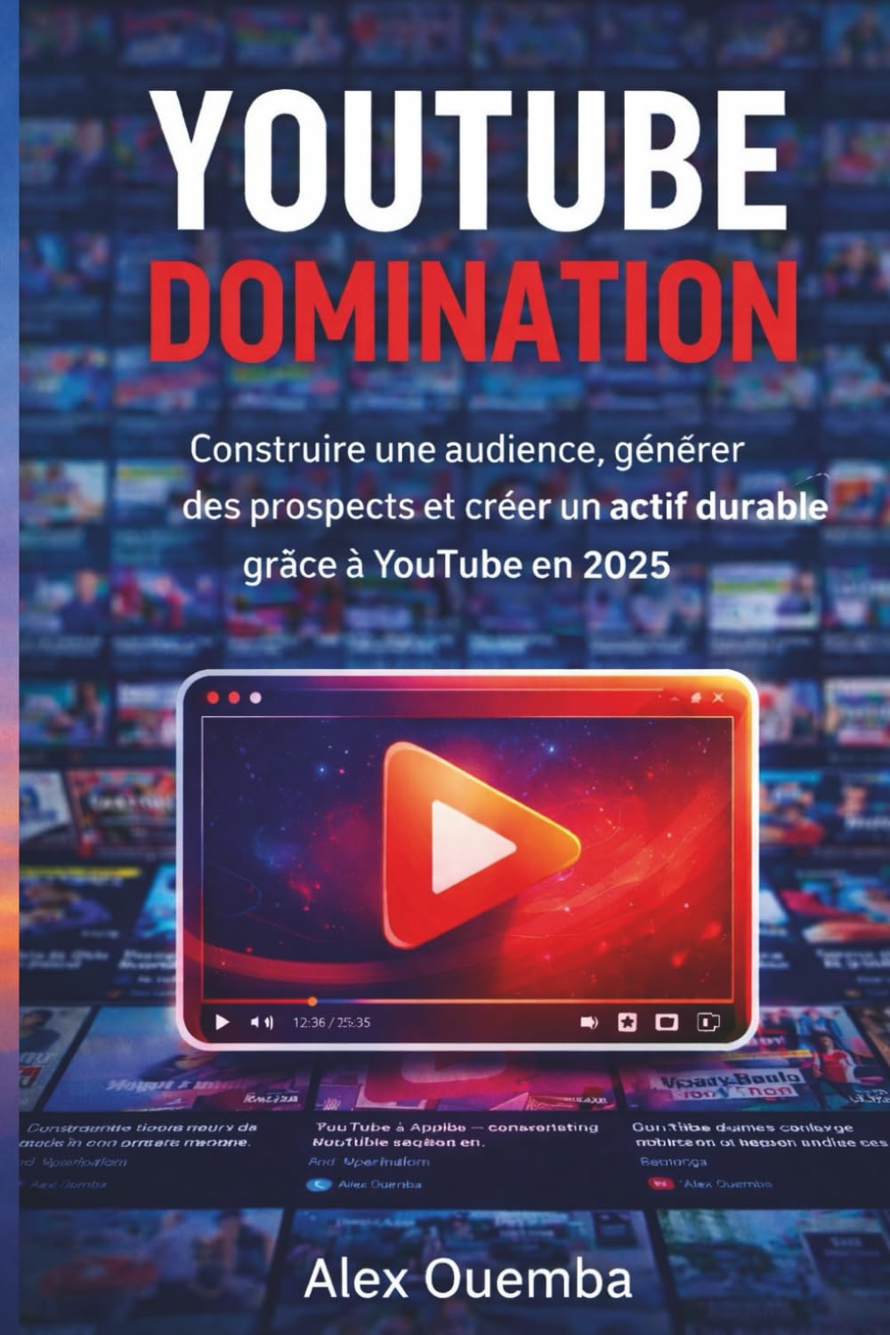 YOUTUBE DOMINATION: Construire une audience, générer des prospects et créer un actif durable grâce à YouTube en 2025
