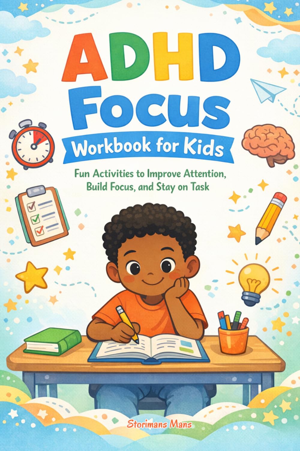 ADHD Focus Workbook for Kids: Fun and Engaging Activities to Build Attention, Manage Distractions, and Develop Daily Habits