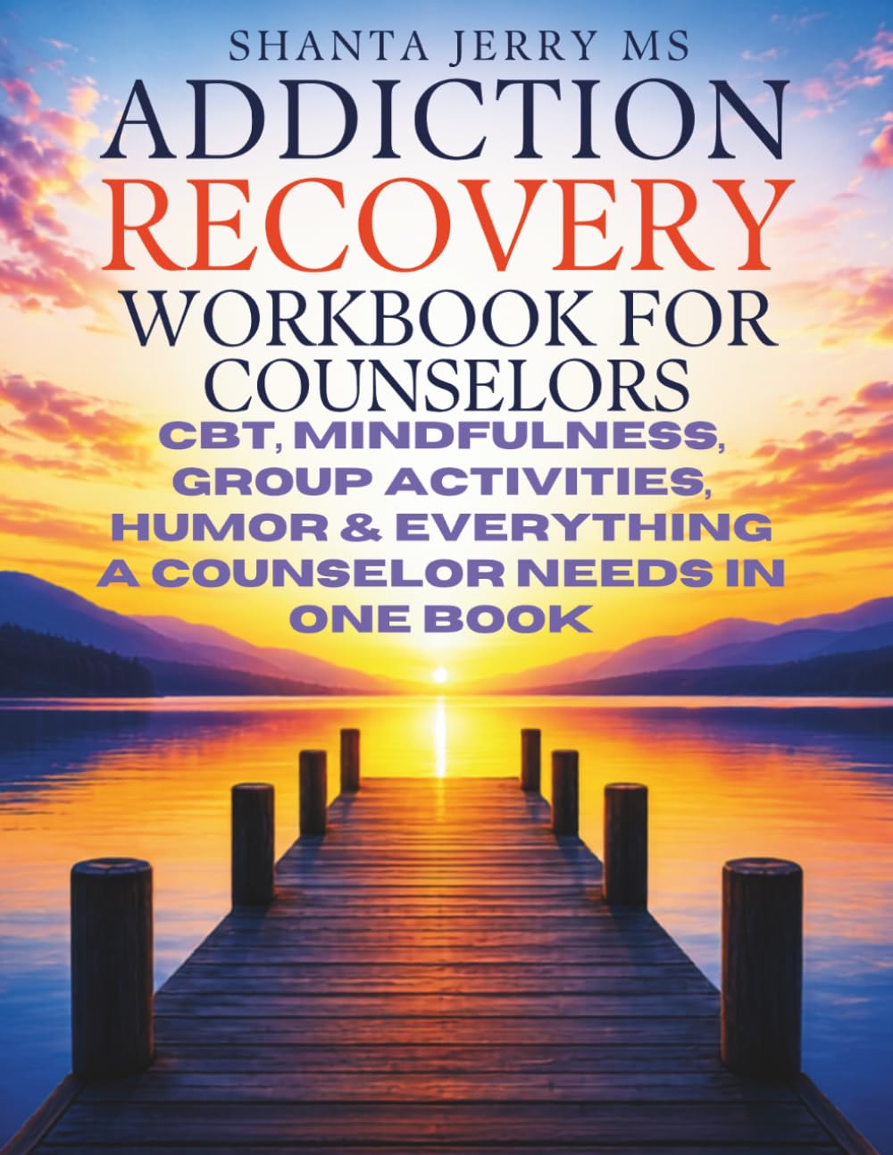 Addiction Recoverry Workbook for Counselors: CBT, Mindfullness, Motivational Interviewing, Group Activities & Everything A Counselor Needs In One Book